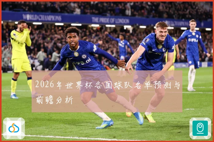 2026年世界杯各国球队名单预测与前瞻分析