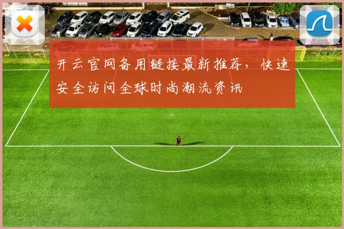 开云官网备用链接最新推荐，快速安全访问全球时尚潮流资讯