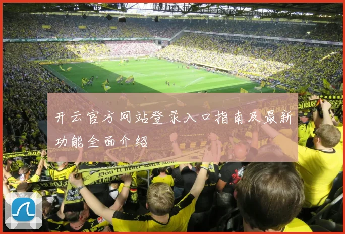 开云官方网站登录入口指南及最新功能全面介绍