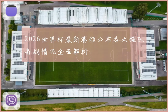 2026世界杯最新赛程公布各大强队备战情况全面解析
