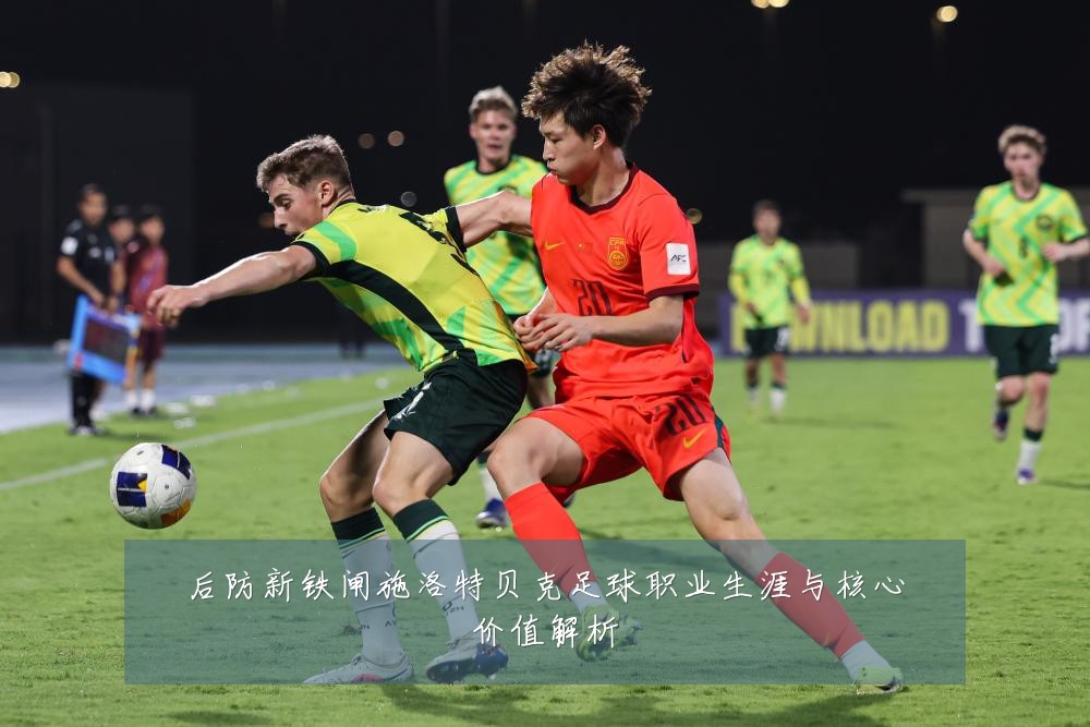 后防新铁闸施洛特贝克足球职业生涯与核心价值解析
